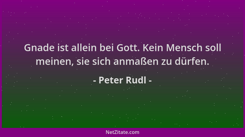 Peter Rudl - Gnade ist allein bei Gott. Kein Mensch soll meinen, sie sich anmaßen zu dürfen....