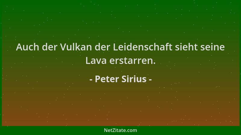 Peter Sirius - Auch der Vulkan der Leidenschaft sieht seine Lava erstarren....