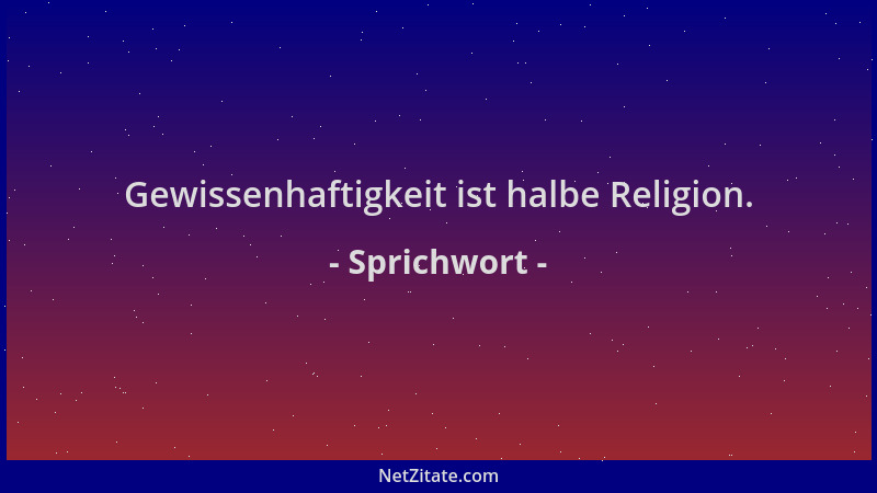 Sprichwort - Gewissenhaftigkeit ist halbe Religion....