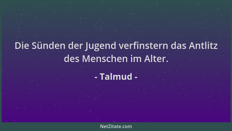 Talmud - Die Sünden der Jugend verfinstern das Antlitz des Menschen im Alter....