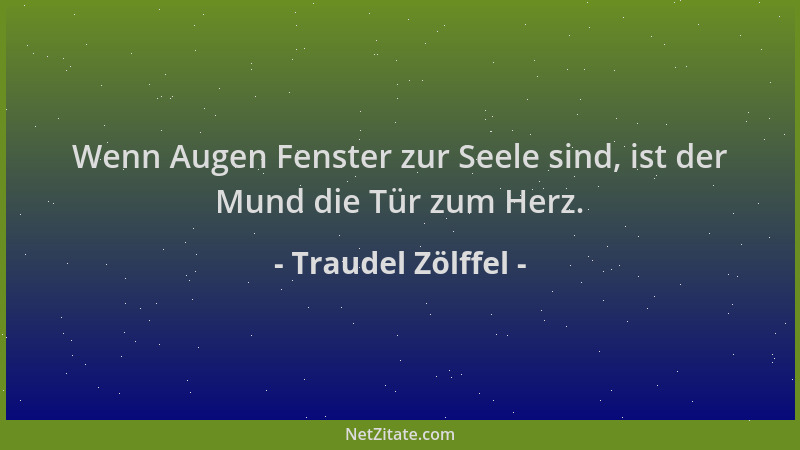Traudel Zölffel - Wenn Augen Fenster zur Seele sind, ist der Mund die Tür zum Herz....