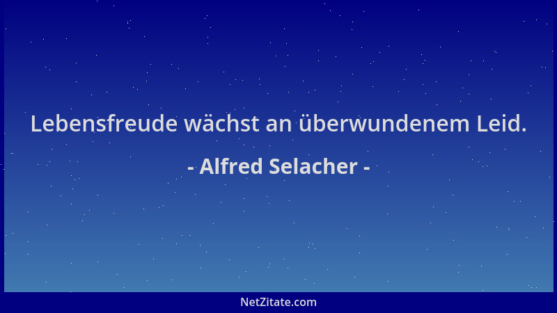 Alfred Selacher - Lebensfreude wächst an überwundenem Leid....