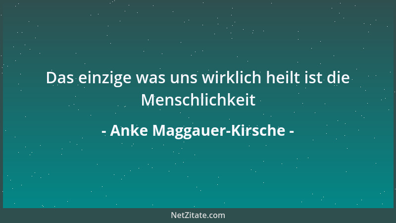 Anke Maggauer-Kirsche - Das einzige was uns wirklich heilt ist die Menschlichkeit...