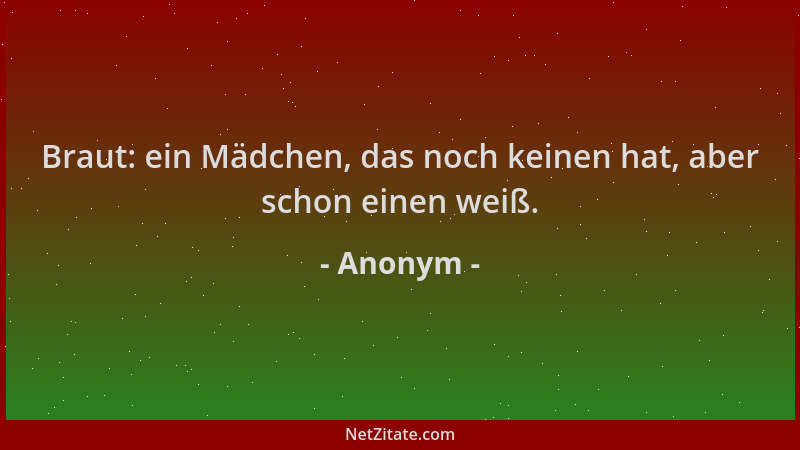 Anonym - Braut: ein Mädchen, das noch keinen hat, aber schon einen weiß....