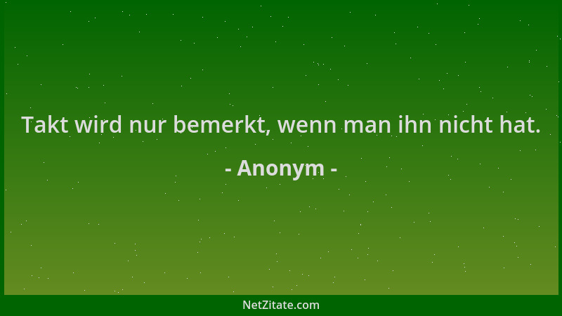 Anonym - Takt wird nur bemerkt, wenn man ihn nicht hat....