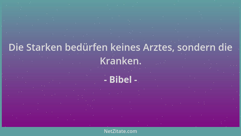 Bibel - Die Starken bedürfen keines Arztes, sondern die Kranken....