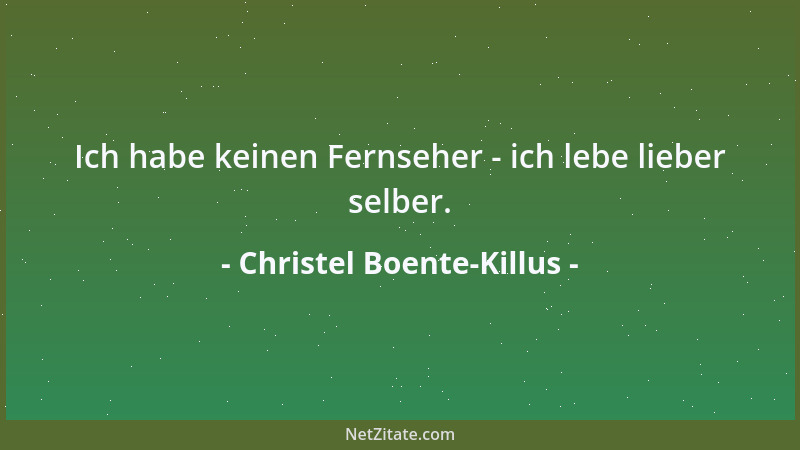 Christel Boente-Killus - Ich habe keinen Fernseher - ich lebe lieber selber....