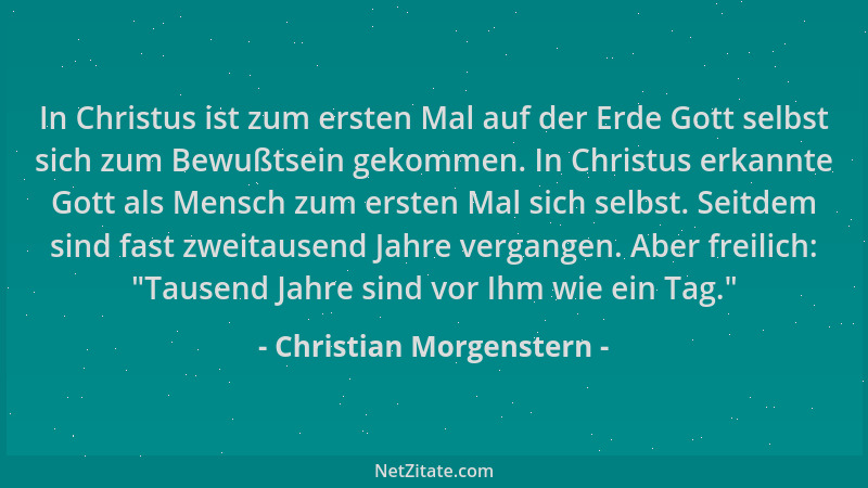 Christian Morgenstern - In Christus ist zum ersten Mal auf der Erde Gott selbst sich zum Bewußtsein gekommen. In Christus e...