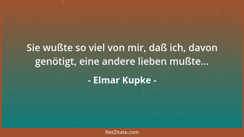 Elmar Kupke - Sie wußte so viel von mir, daß ich, davon genötigt, eine andere lieben mußte......