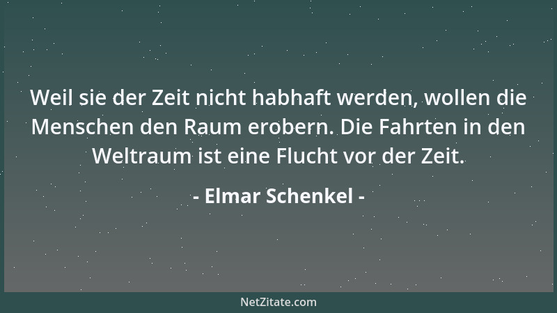 Elmar Schenkel - Weil sie der Zeit nicht habhaft werden, wollen die Menschen den Raum erobern. Die Fahrten in den Weltraum...