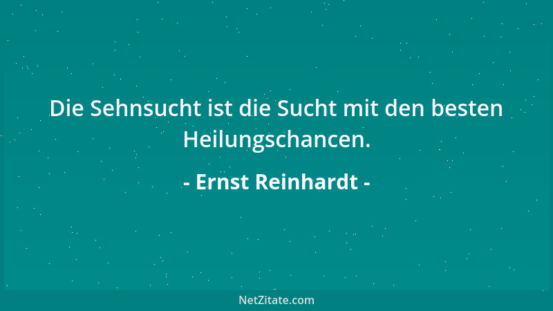 Ernst Reinhardt - Die Sehnsucht ist die Sucht mit den besten Heilungschancen....
