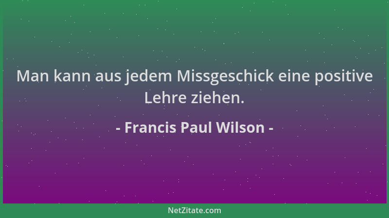 Francis Paul Wilson - Man kann aus jedem Missgeschick eine positive Lehre ziehen....