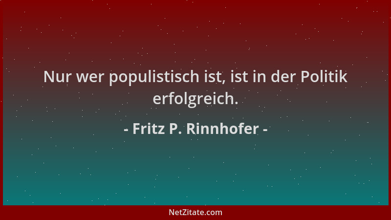 Fritz P. Rinnhofer - Nur wer populistisch ist, ist in der Politik erfolgreich....