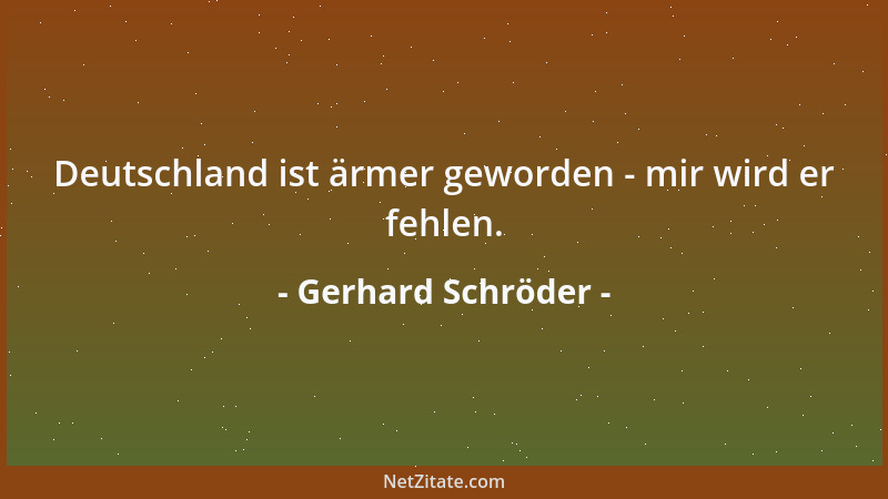 Gerhard Schröder - Deutschland ist ärmer geworden - mir wird er fehlen....