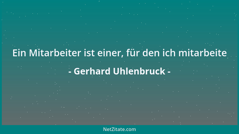 Gerhard Uhlenbruck - Ein Mitarbeiter ist einer, für den ich mitarbeite...