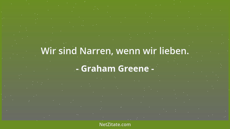 Graham Greene - Wir sind Narren, wenn wir lieben....