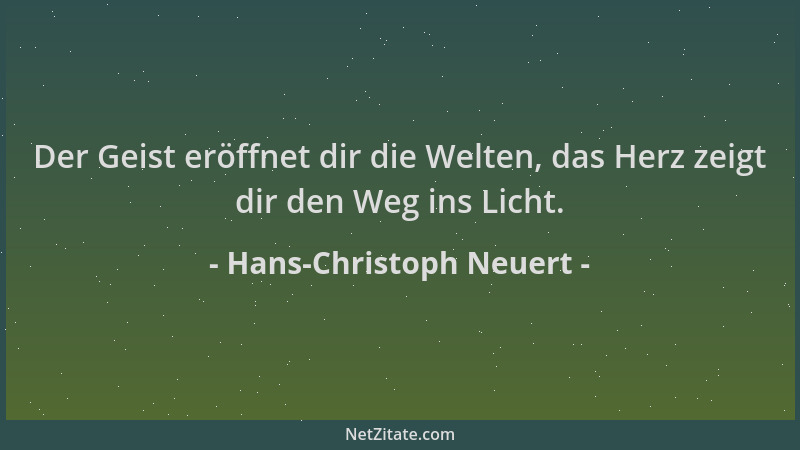 Hans-Christoph Neuert - Der Geist eröffnet dir die Welten, das Herz zeigt dir den Weg ins Licht....