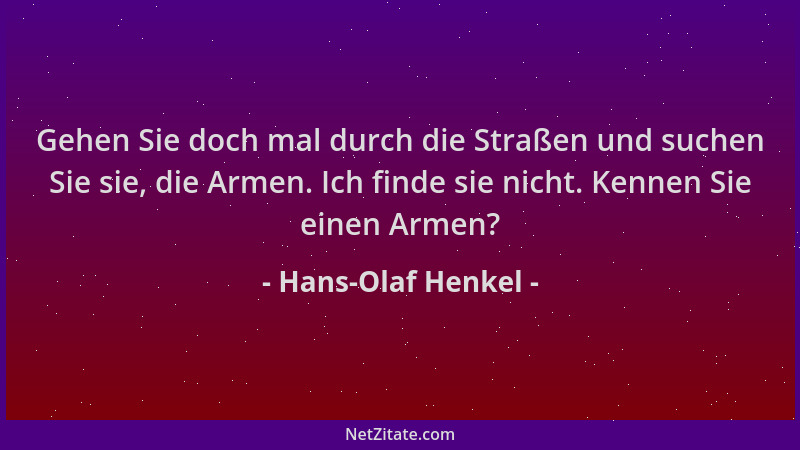 Hans-Olaf Henkel - Gehen Sie doch mal durch die Straßen und suchen Sie sie, die Armen. Ich finde sie nicht. Kennen Sie eine...