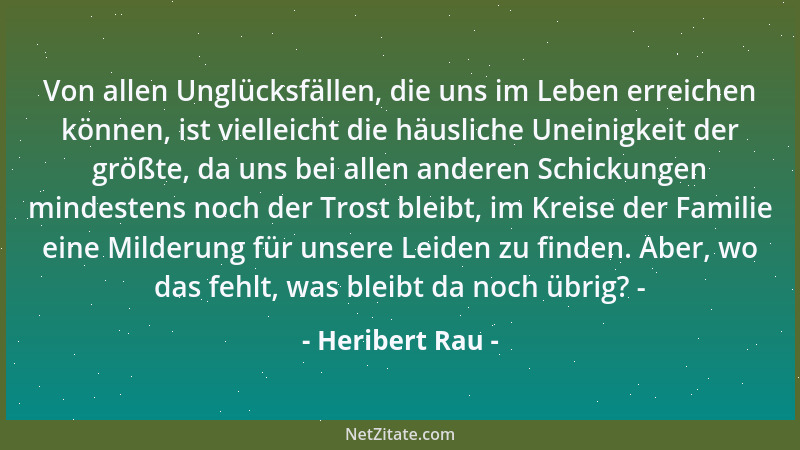 Heribert Rau - Von allen Unglücksfällen, die uns im Leben erreichen können, ist vielleicht die häusliche Uneinigkeit der gr...