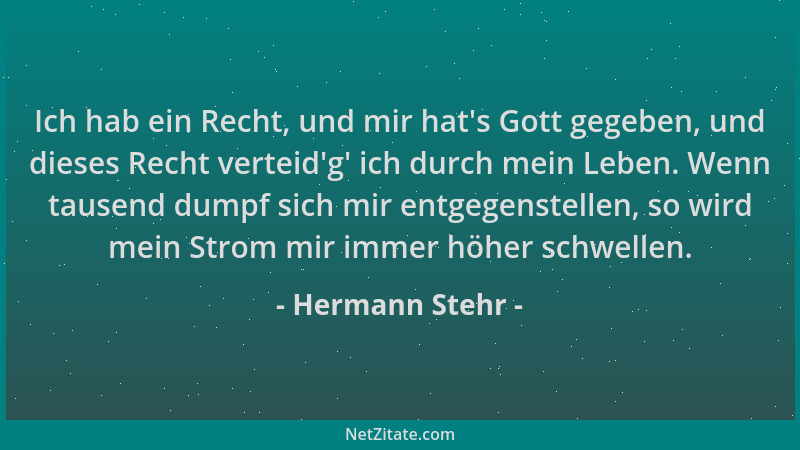 Hermann Stehr - Ich hab ein Recht, und mir hat 's Gott gegeben, und dieses Recht verteid 'g ' ich durch mein Leben. Wenn tause...
