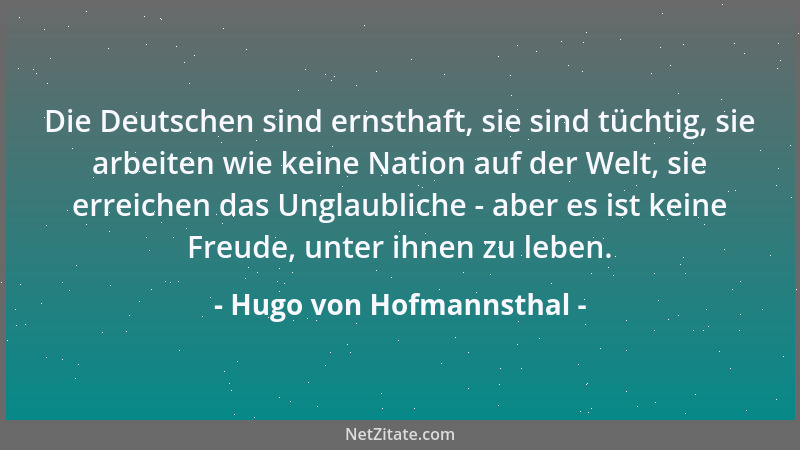 Hugo von Hofmannsthal - Die Deutschen sind ernsthaft, sie sind tüchtig, sie arbeiten wie keine Nation auf der Welt, sie err...