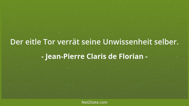 Jean-Pierre Claris de Florian - Der eitle Tor verrät seine Unwissenheit selber....