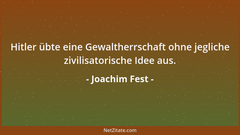 Joachim Fest - Hitler übte eine Gewaltherrschaft ohne jegliche zivilisatorische Idee aus....