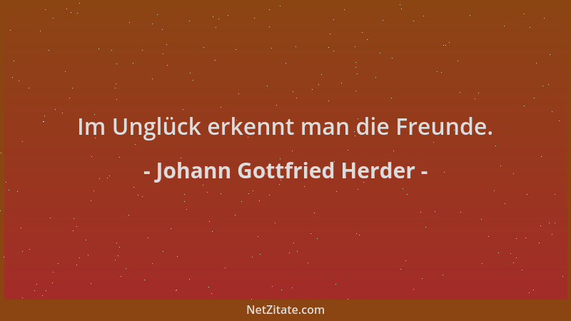 Johann Gottfried Herder - Im Unglück erkennt man die Freunde....