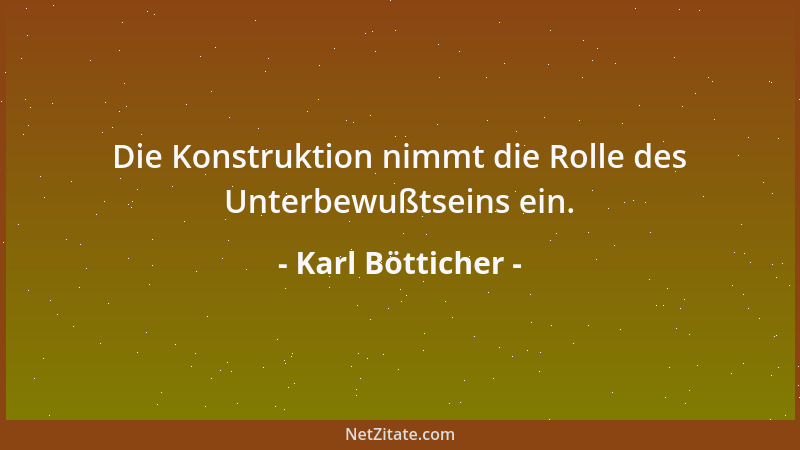 Karl Bötticher - Die Konstruktion nimmt die Rolle des Unterbewußtseins ein....