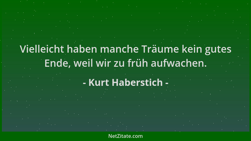 Kurt Haberstich - Vielleicht haben manche Träume kein gutes Ende, weil wir zu früh aufwachen....