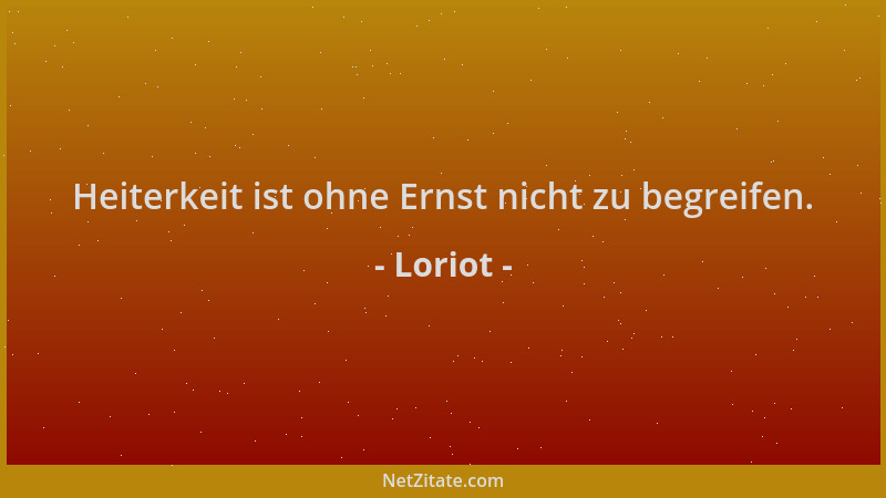 Loriot - Heiterkeit ist ohne Ernst nicht zu begreifen....