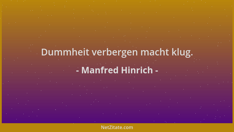 Manfred Hinrich - Dummheit verbergen macht klug....