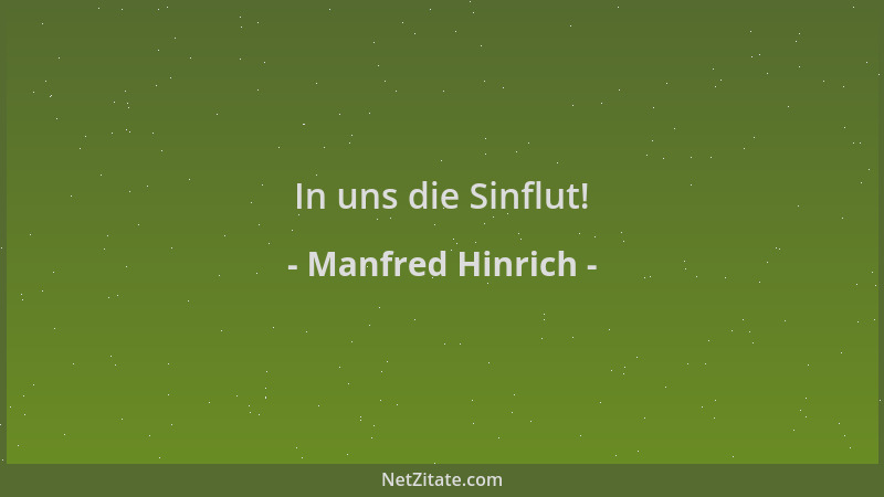 Manfred Hinrich - In uns die Sinflut!...