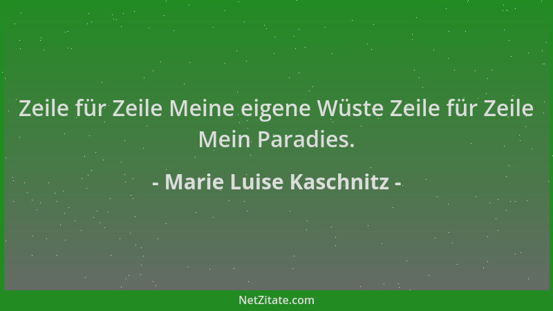Marie Luise Kaschnitz - Zeile für Zeile Meine eigene Wüste Zeile für Zeile Mein Paradies....
