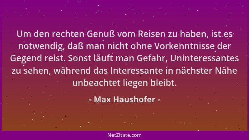 Max Haushofer - Um den rechten Genuß vom Reisen zu haben, ist es notwendig, daß man nicht ohne Vorkenntnisse der Gegend rei...