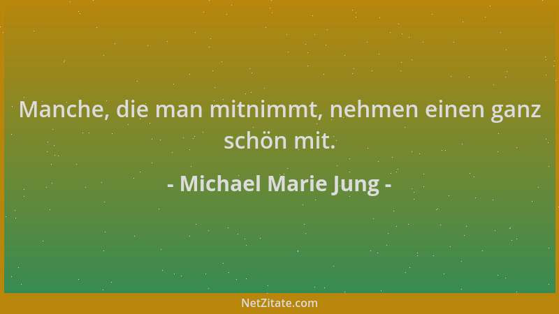 Michael Marie Jung - Manche, die man mitnimmt, nehmen einen ganz schön mit....