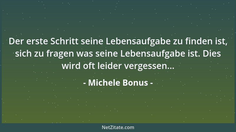 Michele Bonus - Der erste Schritt seine Lebensaufgabe zu finden ist, sich zu fragen was seine Lebensaufgabe ist. Dies wird...