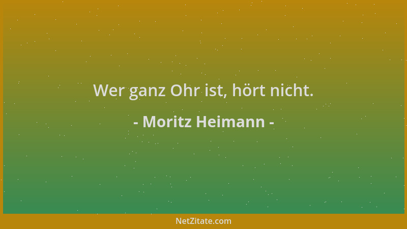 Moritz Heimann - Wer ganz Ohr ist, hört nicht....