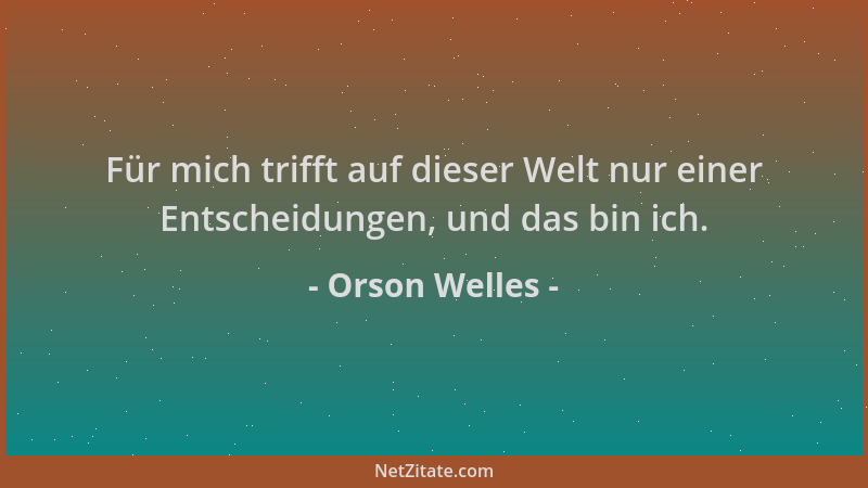 Orson Welles - Für mich trifft auf dieser Welt nur einer Entscheidungen, und das bin ich....