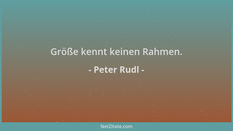 Peter Rudl - Größe kennt keinen Rahmen....