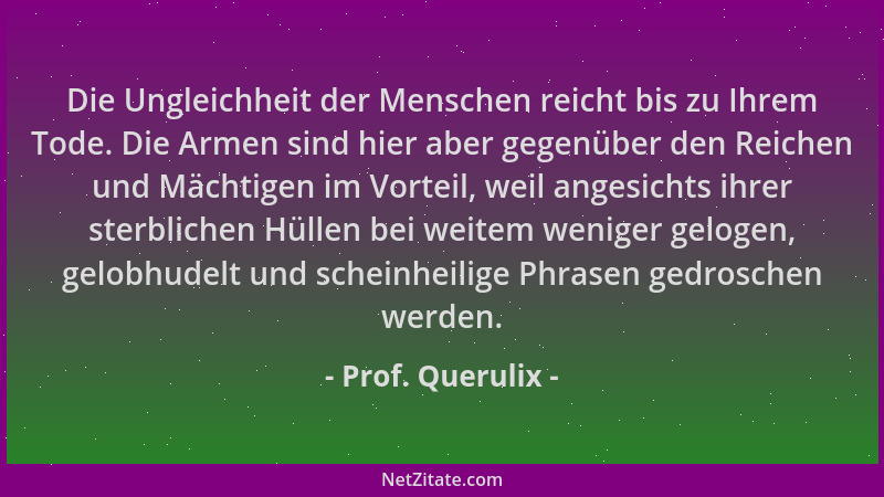Prof. Querulix - Die Ungleichheit der Menschen reicht bis zu Ihrem Tode. Die Armen sind hier aber gegenüber den Reichen und...