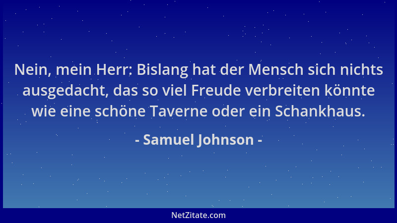 Samuel Johnson - Nein, mein Herr: Bislang hat der Mensch sich nichts ausgedacht, das so viel Freude verbreiten könnte wie e...
