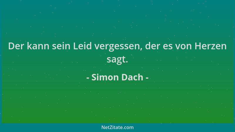 Simon Dach - Der kann sein Leid vergessen, der es von Herzen sagt....