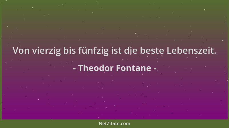 Theodor Fontane - Von vierzig bis fünfzig ist die beste Lebenszeit....