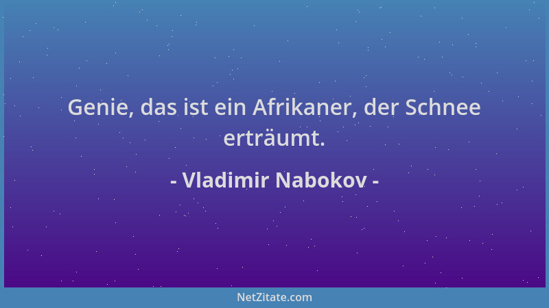 Vladimir Nabokov - Genie, das ist ein Afrikaner, der Schnee erträumt....