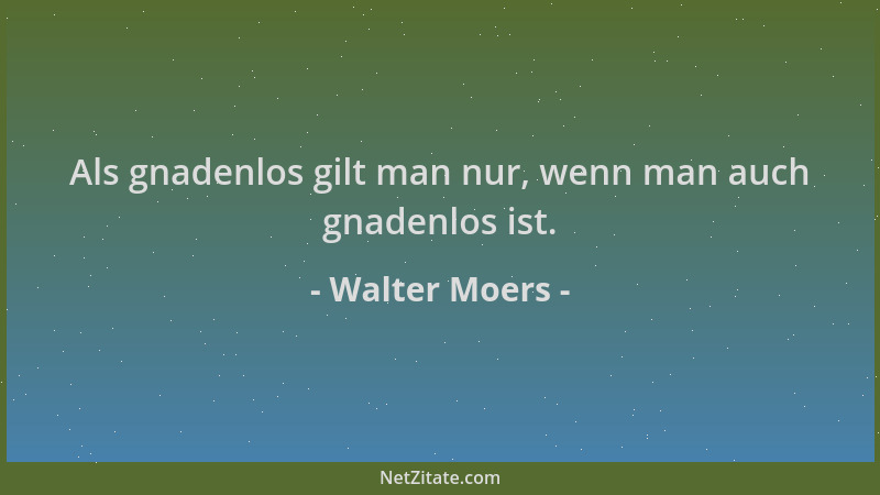 Walter Moers - Als gnadenlos gilt man nur, wenn man auch gnadenlos ist....