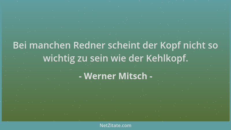 Werner Mitsch - Bei manchen Redner scheint der Kopf nicht so wichtig zu sein wie der Kehlkopf....