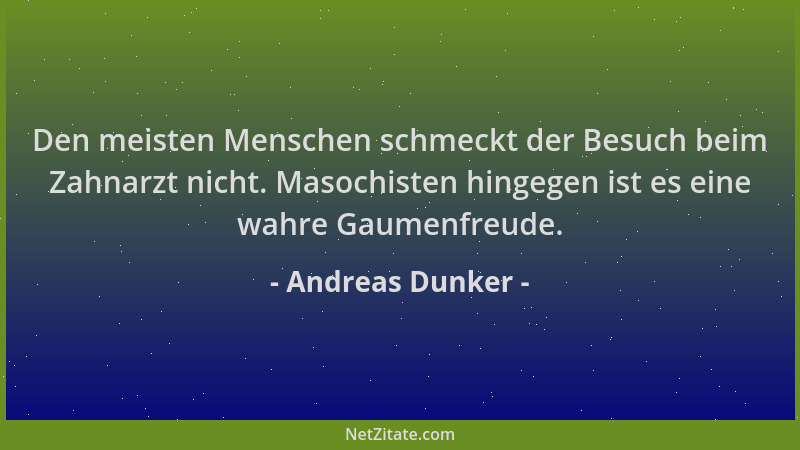 Andreas Dunker - Den meisten Menschen schmeckt der Besuch beim Zahnarzt nicht. Masochisten hingegen ist es eine wahre Gaume...