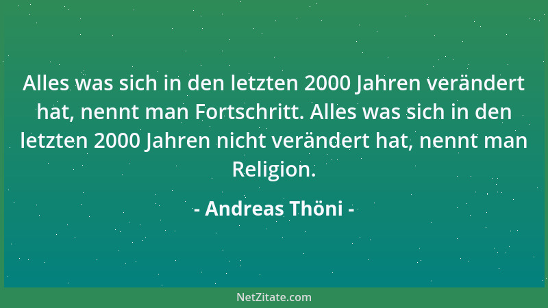 Andreas Thöni - Alles was sich in den letzten 2000 Jahren verändert hat, nennt man Fortschritt. Alles was sich in den letzt...