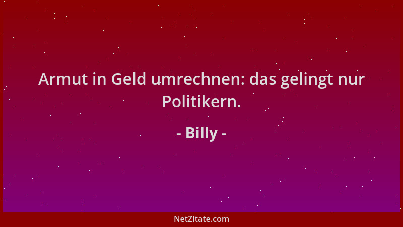 Billy - Armut in Geld umrechnen: das gelingt nur Politikern....